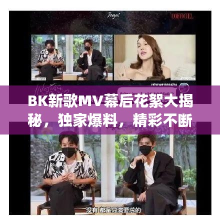 BK新歌MV幕后花絮大揭秘，独家爆料，精彩不断！