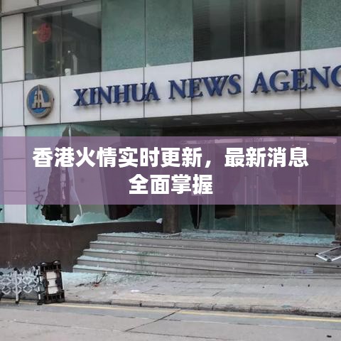 香港火情实时更新，最新消息全面掌握