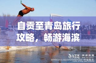 自贡至青岛旅行攻略，畅游海滨美景的绝佳路线选择