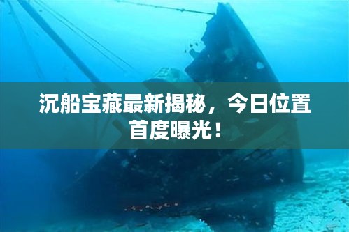 沉船宝藏最新揭秘，今日位置首度曝光！