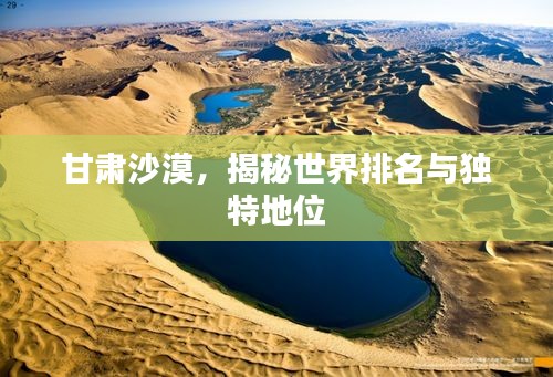 甘肃沙漠，揭秘世界排名与独特地位