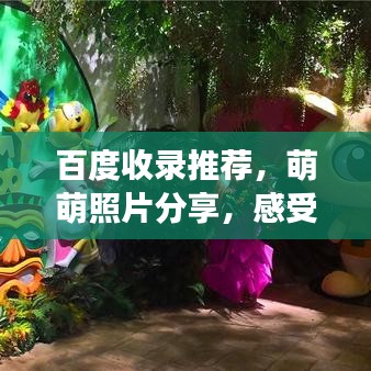 百度收录推荐，萌萌照片分享，感受爱与美好的世界之旅