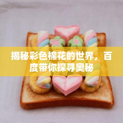 揭秘彩色棉花的世界，百度带你探寻奥秘