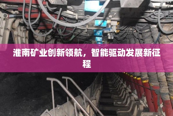 淮南矿业创新领航，智能驱动发展新征程