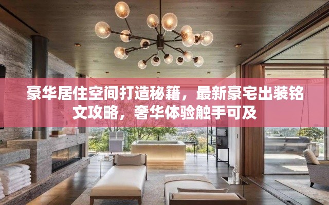 豪华居住空间打造秘籍，最新豪宅出装铭文攻略，奢华体验触手可及