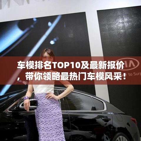 车模排名TOP10及最新报价，带你领略最热门车模风采！
