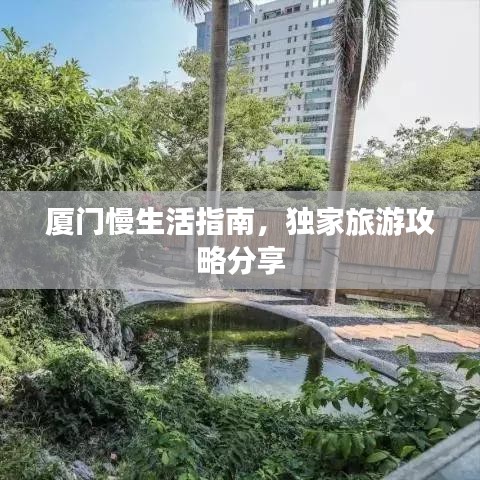 厦门慢生活指南，独家旅游攻略分享