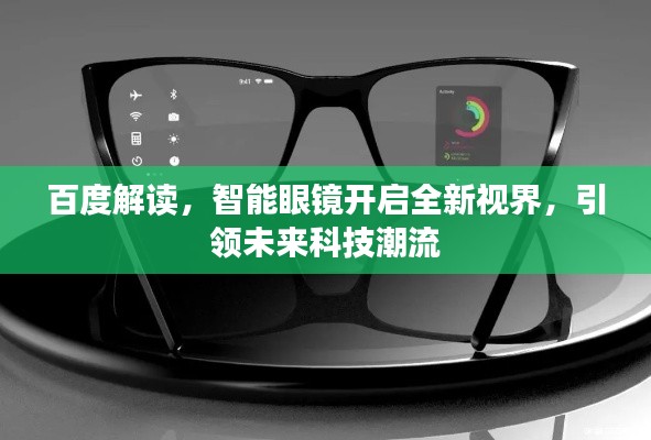 百度解读，智能眼镜开启全新视界，引领未来科技潮流
