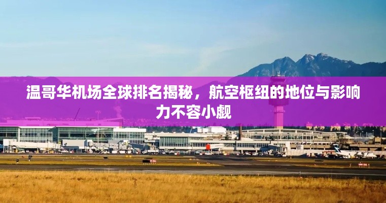温哥华机场全球排名揭秘，航空枢纽的地位与影响力不容小觑